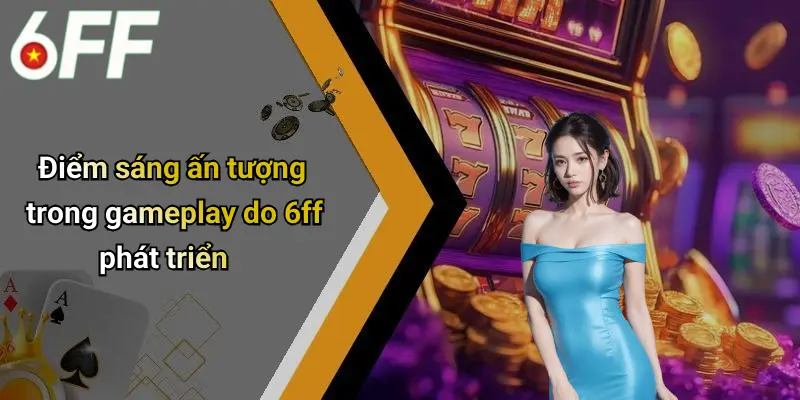 Điểm sáng ấn tượng trong gameplay do 6ff phát triển