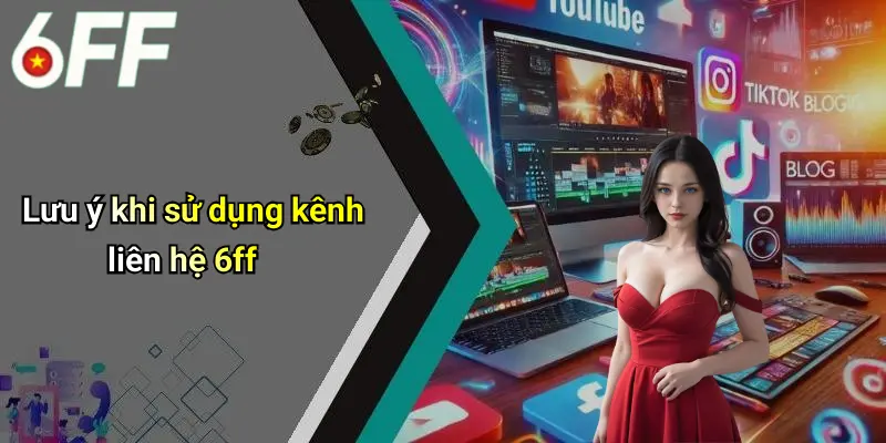Lưu ý khi sử dụng kênh liên hệ 6ff